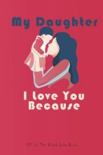 My Daughter I Love You Because: What I love About You Gift Book,30 Reasons Why I Love You, my daughter gifts from mom, gifts, valentines gifts, book,