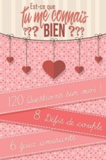 Est-ce que tu me connais Bien ?: Quizz 120 questions pour couple - 8 défis originaux - 6 jeux des amoureux - Saint Valentin, anniversaire, noël... - r