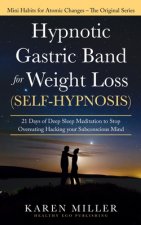 Hypnotic Gastric Band for Weight Loss (Self-Hypnosis): 21 Days of Deep Sleep Meditation to Stop Overeating Hacking your Subconscious Mind (Mini Habits