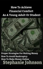 How To Achieve Financial Comfort As A Young Adult Or Student: A brief guide for making money and managing it