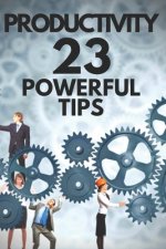 Productivity: 23 POWERFUL TIPS!: Powerful Guide with INDISPENSABLE STEPS to SUCCESS in PRODUCTIVITY!
