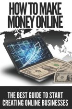 How to Make Money Online: The best guide to start creating online businesses!