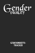 GENDER EQUALITY - Gewohnheitstracker: Arbeitsbuch, um seine Gewohnheiten niederzuschreiben und gezielt sein Leben ins positive zu verbessern!