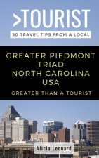 Greater Than a Tourist- Greater Piedmont Triad North Carolina USA: 50 Travel Tips from a Local