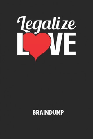 LEGALIZE LOVE - Braindump: Arbeitsbuch, um Gedanken und Ideen niederzuschreiben - für einen freien Kopf und neue Inspiration!