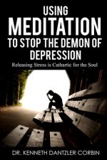 Using Meditation to Stop the Demon of Depression: Releasing Stress is Cathartic for the Soul