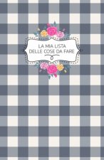 La mia Lista delle Cose da Fare: Checklist settimanale e spazio appunti. Per non dimenticare mai un appuntamento ed essere sempre organizzati! Formato