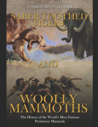 Saber-Toothed Tigers and Woolly Mammoths: The History of the World's Most Famous Prehistoric Mammals