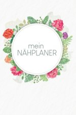 Nähplaner: für deine neuen Nähprojekte zum Ausfüllen mit Maßtabellen + Projektseiten - Motiv: Aquarellblumen