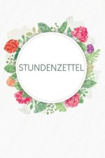 Stundenzettel: Wöchentlich Stundenzettel zum Ausfüllen für 2 Jahre - Motiv: Aquarellblumen