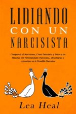 Lidiando con un Narcisista: Comprenda el Narcisismo, Cómo Detectarlo y Evitar a las Personas con Personalidades Narcisistas, Desarmarlas y convert