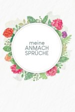 Meine Anmachsprüche: Ein Buch für alle echten Aufreißer - Motiv: Aquarellblumen