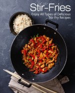 Stir-Fries: Enjoy All Types of Delicious Stir Fry Recipes (2nd Edition)