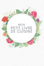 Mon petit livre de cuisine: Livre de recettes ? remplir - Design: Aquarelle Fleurs