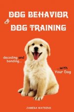 Dog Behavior and Dog Training: Decoding and Bonding with Your Dog
