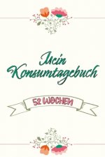 Mein Konsumtagebuch: 52 Wochen bewusst konsumieren - Alle Einkäufe dokumentieren und bewerten: was brauche ich wirklich - Nachhaltigkeit un