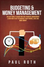Budgeting and Money Management: An Easy Guide to Budgeting and Financial Management Learn How to Better Manage Your Finance, Save and Make Money