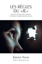 Les r?gles du Je: Découvrir, comprendre, appliquer et maîtriser les dynamiques du succ?s.