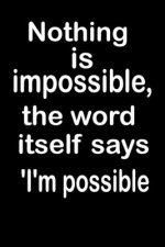Nothing is impossible, the word itself says 'I'm possible: What the world really needs is more love and less paperwork