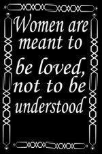 Women are meant to be loved, not to be understood: What the world really needs is more love and less paperwork