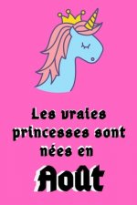 Les Vraies Princesses Sont Nées en Ao?t: 120 Pages 120 Pages Carnet licorne pour ma fille anniversaire //Cadeau parfait pour les mamans, enfants, garç