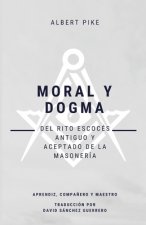 Moral y Dogma (Del Rito Escocés Antiguo y Aceptado de la Masonería): Grados de Aprendiz, Compa?ero y Maestro