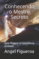 Conhecendo o Mestre Secreto: Uma Viagem ? Consci?ncia Humana