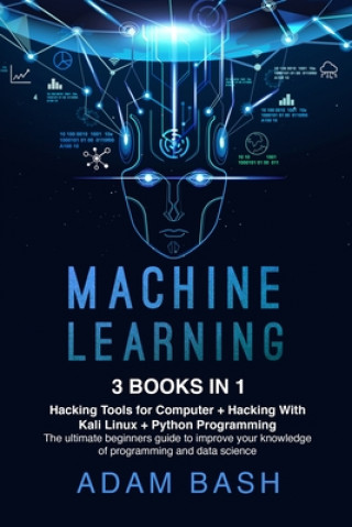 Machine Learning: 3 books in 1: - Hacking Tools for Computer + Hacking With Kali Linux + Python Programming- The ultimate beginners guid