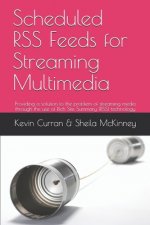 Scheduled RSS Feeds for Streaming Multimedia: Providing a solution to the problem of streaming media through the use of Rich Site Summary (RSS) techno