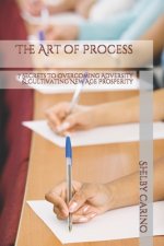 The Art of Process: 7 Secrets To Overcoming Adversity & Cultivating New Age Prosperity