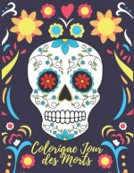 Coloriage Jour des Morts: Livre de Coloriage pour Adultes - Coloriage T?te de Mort - Coloriage Crâne de Sucre - Coloriage Femmes Gothiques - Sug