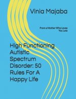 High Functioning Autistic Spectrum Disorder: 50 Rules For A Happy Life: From a Mother Who Loves You Lots