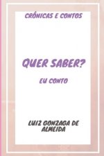 Quer Saber? Eu Conto!: Crônicas E Contos