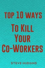 Top 10 Ways To Kill Your Co-Workers