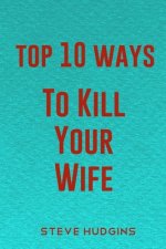 Top 10 Ways To Kill Your Wife