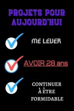 PROJETS POUR AUJOURD'HUI me lever Avoir 28 ans continuer ? ?tre formidable: 120 Pages carnet cadeau pour l'anniversaire les filles de 28 ans//l'homme