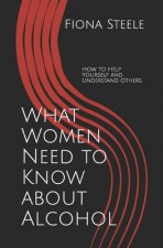 What Women Need to Know about Alcohol: How to Help Yourself and Understand Others