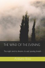 The Wind of the Evening: The night and its dreams, its sad, spooky breath