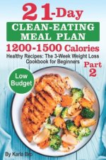 21-Day Clean-Eating Meal Plan - 1200-1500 Calories: Healthy Recipes: The 3-Week Weight Loss Cookbook for Beginners. Part 2