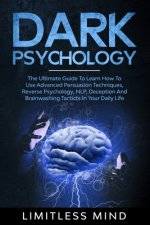 Dark Psychology: The Ultimate Guide To Learn How To Use Advanced Persuasion Techniques, Reverse Psychology, NLP, Deception And Brainwas