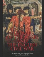The Wars of the Roses and the English Civil War: The History and Legacy of England's Most Important Domestic Conflicts