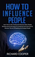 How To Influence People: develop secret techniques for emotional and mind control, Discover The Art Of Reading And Analyze People