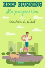 Keep Running ! Ma progression en course ? pied: Carnet de course ? pieds, jogging, programme ? remplir pour s'améliorer et enregistrer ses entraînemen