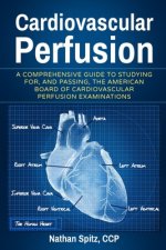 Cardiovascular Perfusion: A Comprehensive Guide To Studying for, and Passing, the American Board of Cardiovascular Perfusion Examinations