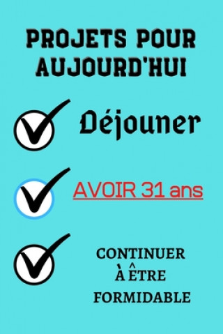 PROJETS POUR AUJOURD'HUI Déjouner Avoir 31 ans continuer ? ?tre formidable: Félicitez l'anniversaire de façon originale //120 Pages cadeau ... les gar