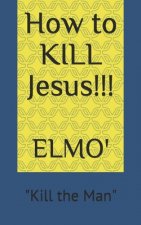 How to KILL Jesus: Kill the Man