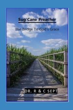 Sug'Cane Preacher The Bridge To God's Grace: The Bridge To God's Grace