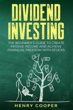 Dividend Investing: The Beginner's Guide to Create Passive Income and Achieve Financial Freedom with Stocks