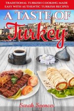 A Taste of Turkey: Turkish Cooking Made Easy with Authentic Turkish Recipes ***BLACK AND WHITE EDITION***