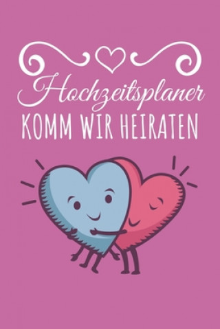 Hochzeitsplaner komm wir heiraten: Hochzeitsplaner und Organizer für die Hochzeitsplanung/Hochzeitsvorbereitung. 120 Seiten. Hochzeitsfeier planen org